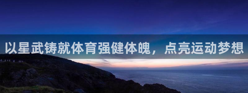 欧陆娱乐官网下载安装：以星武铸就体育强健体魄，点亮运
