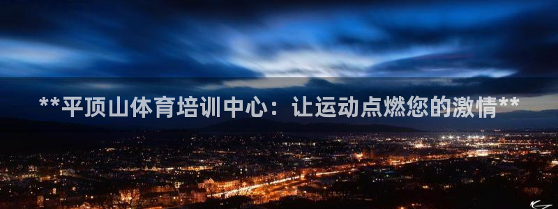 欧陆娱乐登录测速软件：**平顶山体育培训中心：让运动