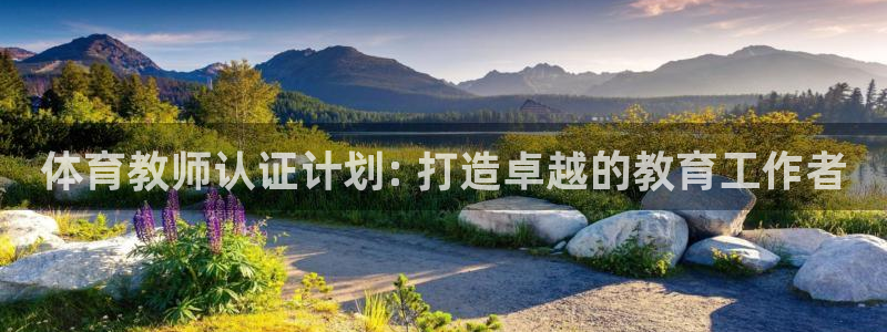 欧陆娱乐客服服务怎么样：体育教师认证计划: 打造卓越