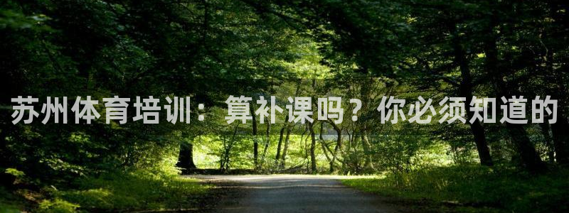 欧陆娱乐官网网址是多少：苏州体育培训：算补课吗？你必