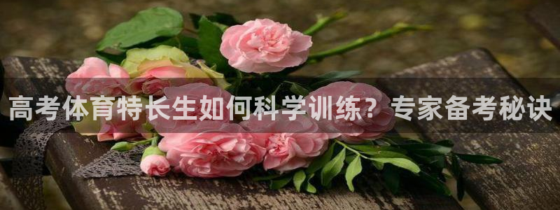 欧陆娱乐测试官网：高考体育特长生如何科学训练？专家备