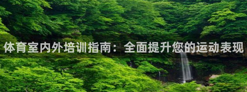 欧陆娱乐简介：体育室内外培训指南：全面提升您的运动表