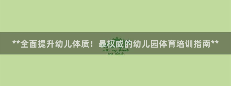 欧陆娱乐官网网址：**全面提升幼儿体质！最权威的幼儿园体育培