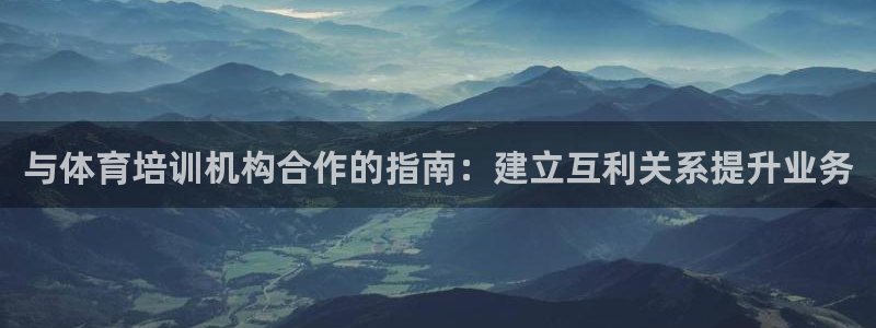 欧陆娱乐客服服务：与体育培训机构合作的指南：建立互利