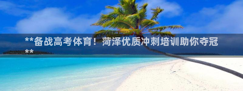 欧陆娱乐请输入USDT地址：**备战高考体育！菏泽优