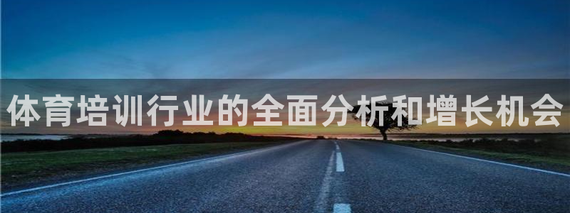 欧陆娱乐总代理：体育培训行业的全面分析和增长机会