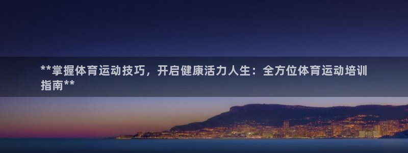 欧陆娱乐总代理电话：**掌握体育运动技巧，开启健康活