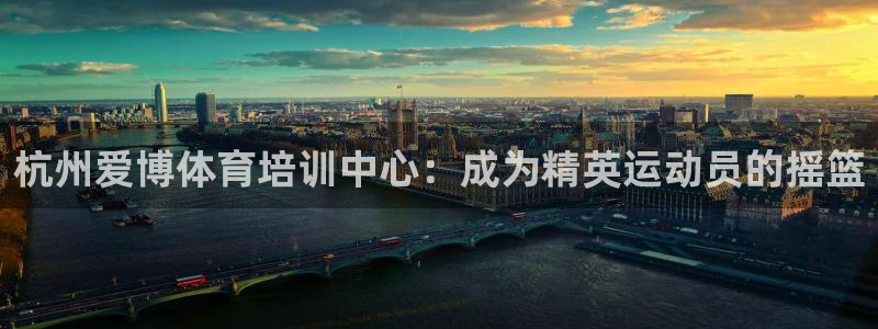 欧陆娱乐合法吗：杭州爱博体育培训中心：成为精英运动员