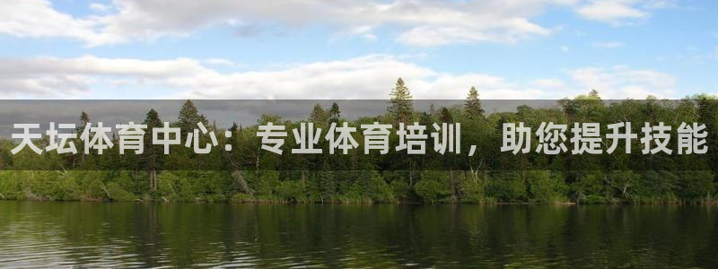 欧陆娱乐平台总代理：天坛体育中心：专业体育培训，助您提升技能
