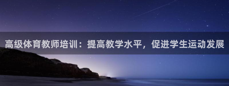 欧陆娱乐客服电话人工服务电话：高级体育教师培训：提高