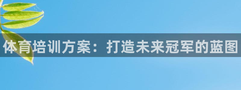 欧陆娱乐百科官网：体育培训方案：打造未来冠军的蓝图