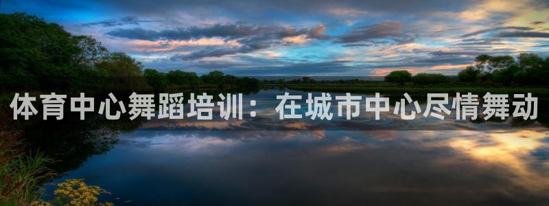 欧陆娱乐登录测速：体育中心舞蹈培训：在城市中心尽情舞