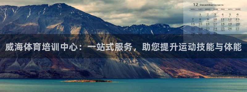 欧陆娱乐怎么注册会员账号啊：威海体育培训中心：一站式服务，助